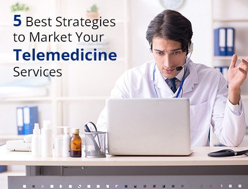 5 Best Strategies to Market Your Telemedicine Services