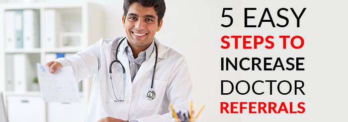 5 Easy Steps to Increase Doctor Referrals