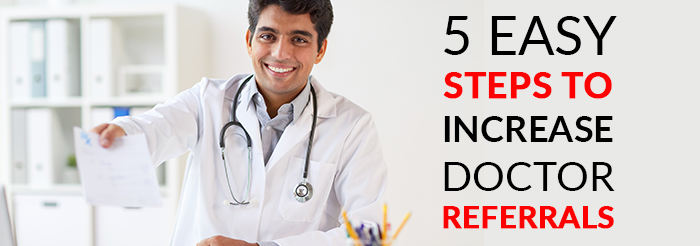 5 Easy Steps to Increase Doctor Referrals