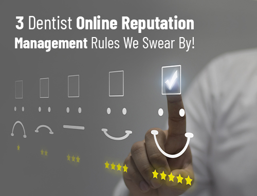 3 Online Reputation Management Rules We Swear by for Dentist’s!