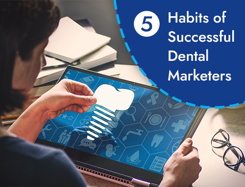 5 Habits of Successful Dental Marketers