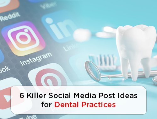 6 Killer Social Media Post Ideas for Dental Practices