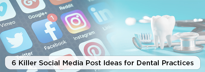 6 Killer Social Media Post Ideas for Dental Practices