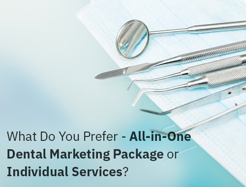 What Do You Prefer - All-in-One Dental Marketing Package or Individual Services? What Do You Prefer - All-in-One Dental Marketing Package or Individual Services?