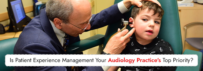 Is Patient Experience Management Your Audiology Practice's Top Priority?