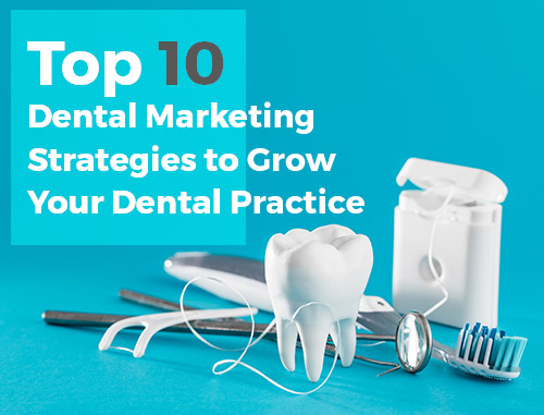 Top 10 Dental Marketing Strategies to Grow Your Dental Practice