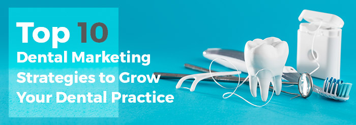 Top 10 Dental Marketing Strategies to Grow Your Dental Practice