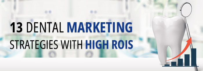 13 Dental Marketing Strategies with High ROIs