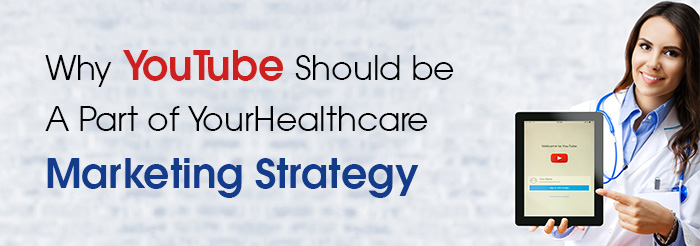 Why YouTube Should be A Part of Your Healthcare Marketing Strategy