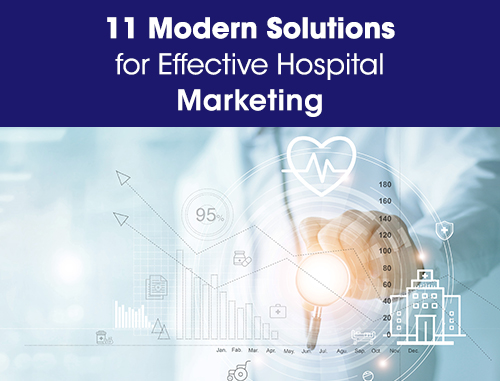 11 Modern Solutions for Effective Hospital Marketing