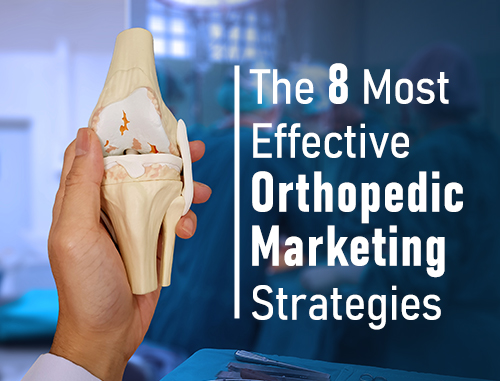 The 8 Most Effective Orthopedic Marketing Strategies
