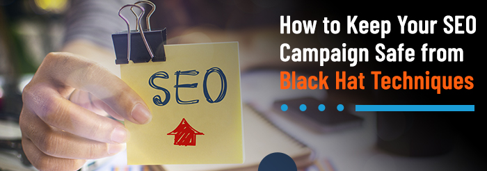 How to Keep Your SEO Campaign Safe from Black Hat Techniques