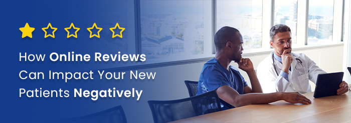 How Online Reviews Can Impact Your New Patients Negatively