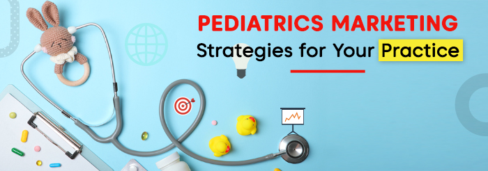 Pediatrics Marketing Strategies for Your Practice