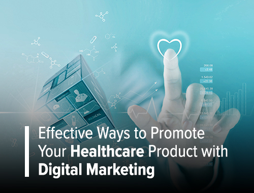 Effective Ways to Promote Your Healthcare Product with Digital Marketing