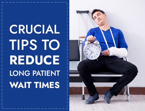 Crucial Tips to Reduce Long Patient Wait Times