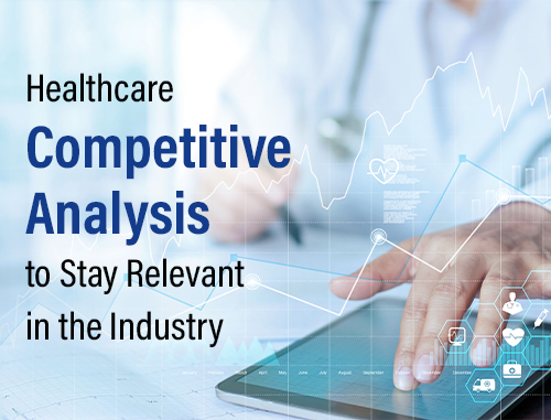 Healthcare Competitive Analysis to Stay Relevant in the Industry