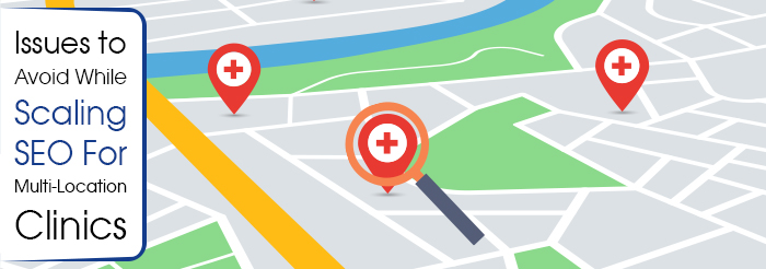 Issues to Avoid While Scaling SEO For Multi-Location Clinics