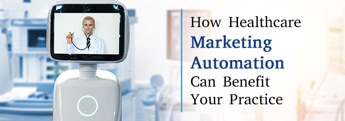 How Healthcare Marketing Automation Can Benefit Your Practice