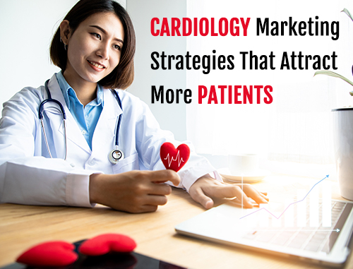 Cardiology Marketing Strategies That Attract More Patients