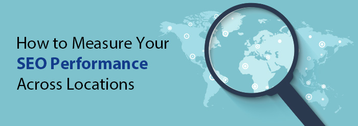 How to Measure Your SEO Performance Across Locations