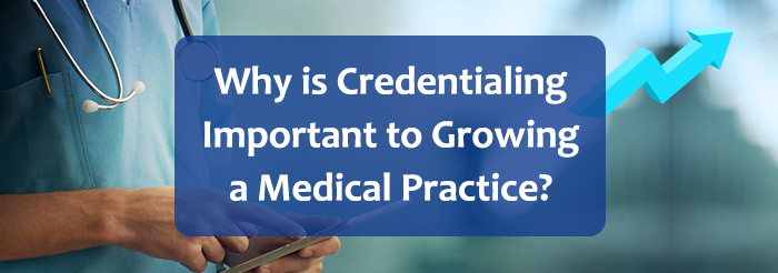 Why is Credentialing Important to Growing a Medical Practice?