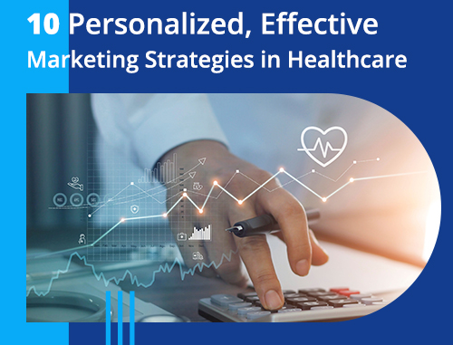 10 Personalized, Effective Marketing Strategies in Healthcare