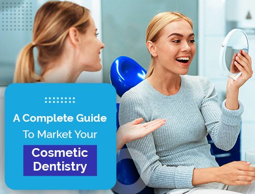 A Complete Guide To Market Your Cosmetic Dentistry
