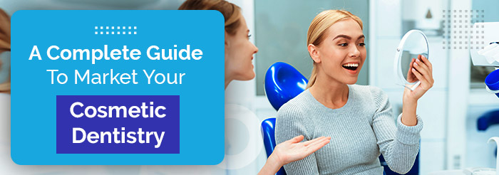 A Complete Guide To Market Your Cosmetic Dentistry