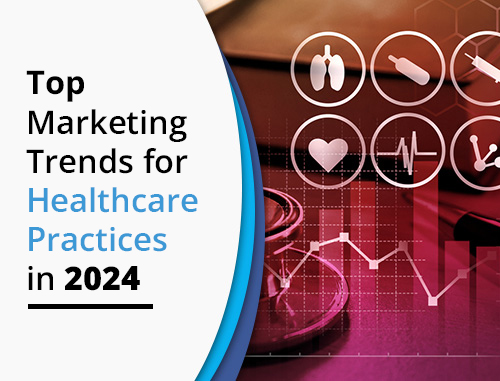 Top Marketing Trends for Healthcare Practices in 2024