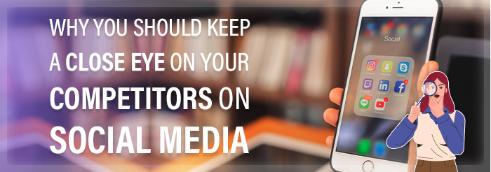 Why You Should Keep a Close Eye on Your Competitors on Social Media