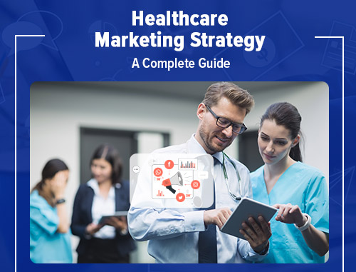 Healthcare Marketing Strategy: A Complete Guide