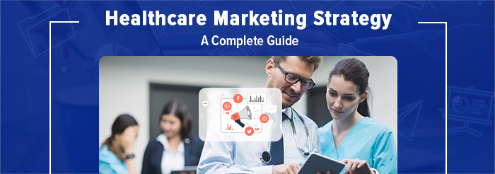 Healthcare Marketing Strategy: A Complete Guide