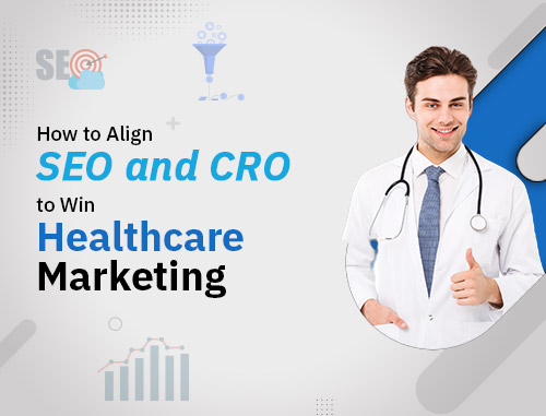 How to Align SEO and CRO to Win Healthcare Marketing