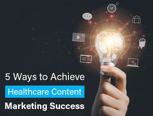 5 Ways to Achieve Healthcare Content Marketing Success