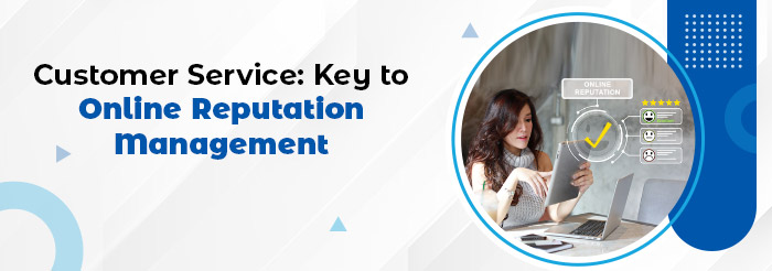 Customer Service: Key to Online Reputation Management