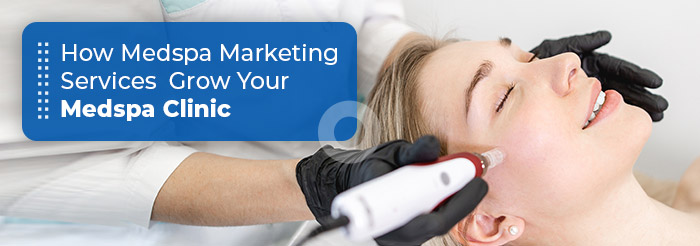 How Medspa Marketing Services Grow Your Medspa Clinic