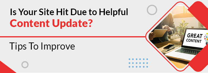Is Your Site Hit Due to Helpful Content Update? Tips To Improve