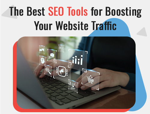 The Best SEO Tools for Boosting Your Website Traffic