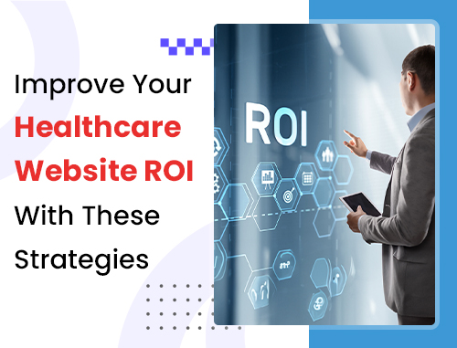Improve Your Healthcare Website ROI With These Strategies