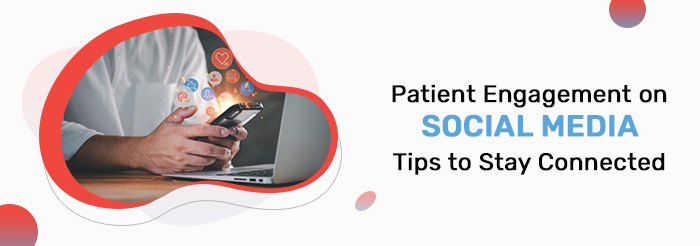 Patient Engagement on Social Media - Tips to Stay Connected 
