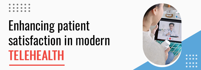 Enhancing patient satisfaction in modern telehealth