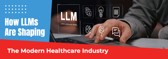 How LLMs Are Shaping the Modern Healthcare Industry How LLMs Are Shaping the Modern Healthcare Industry