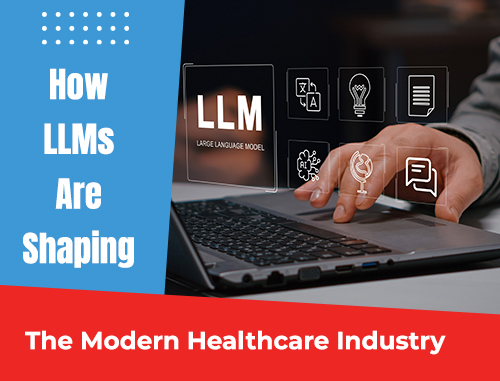 How LLMs Are Shaping the Modern Healthcare Industry