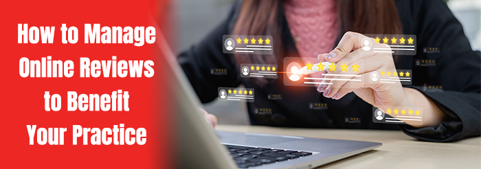 How to Manage Online Reviews to Benefit Your Practice How to Manage Online Reviews to Benefit Your Practice