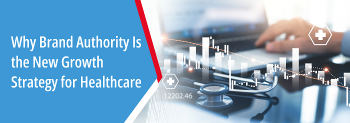 Why Brand Authority Is the New Growth Strategy for Healthcare