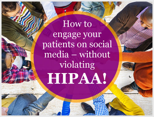 How to engage your patients on social media – without violating HIPAA!