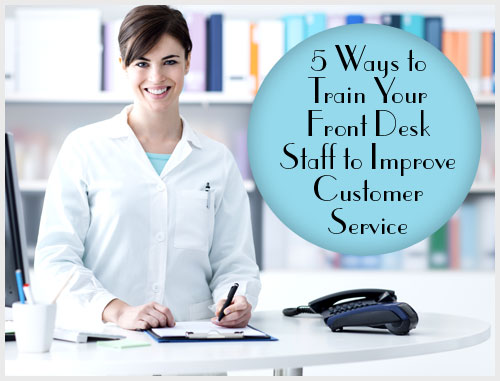 5 Ways to Train Your Front Desk Staff to Improve Customer Service