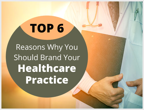 Top 6 Reasons Why You Should Brand Your Healthcare Practice