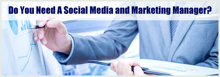Do You Need A Social Media and Marketing Manager?